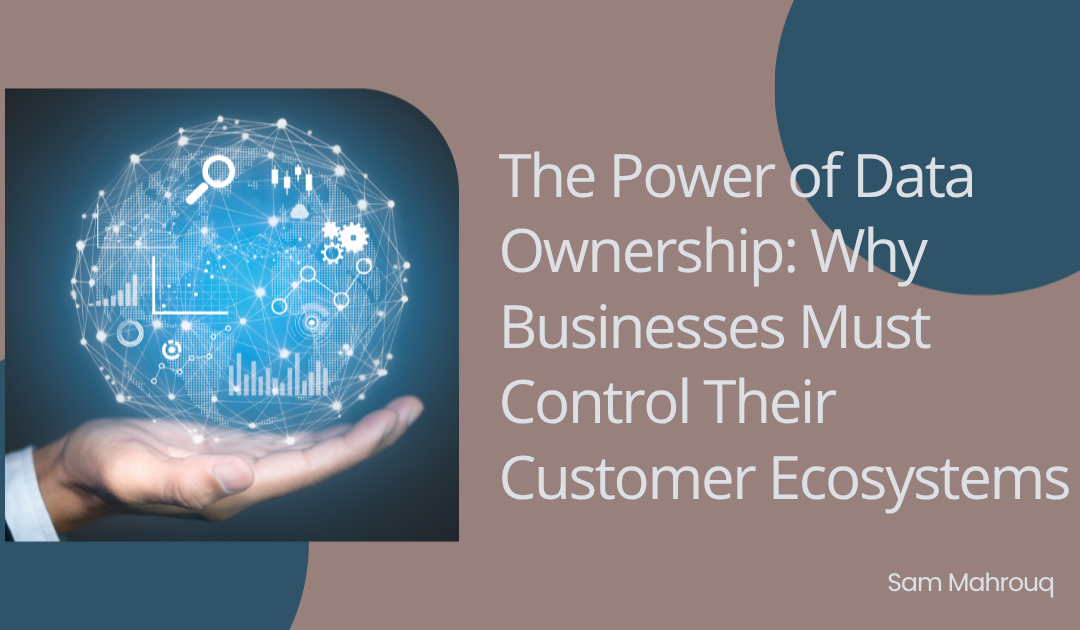 The Power of Data Ownership: Why Businesses Must Control Their Customer Ecosystems