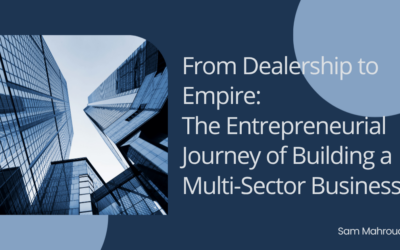 From Dealership to Empire: The Entrepreneurial Journey of Building a Multi-Sector Business